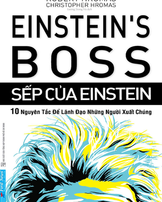 Sếp Của Einstein – 10 Nguyên Tắc Để Lãnh Đạo Những Người Xuất Chúng