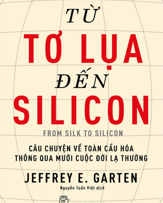 Từ Tơ Lụa Đến Silicon - Câu Chuyện Về Toàn Cầu Hóa Thông Qua 10 Cuộc Đời Lạ Thường