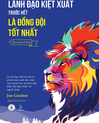 Lãnh Đạo Kiệt Xuất Trước Hết Là Đồng Đội Tốt Nhất