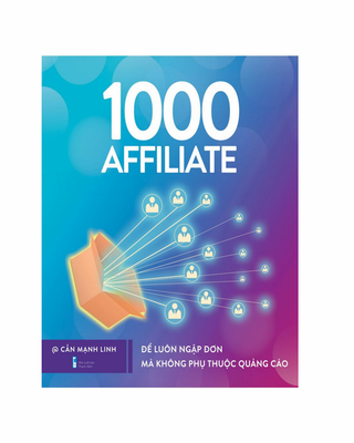 Xây Dựng Đế Chế 1000 Affiliate - Để Luôn Ngập Đơn Mà Không Phụ Thuộc Quảng Cáo