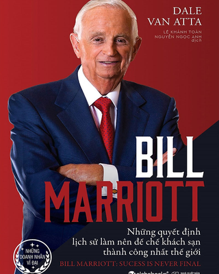 Bill Marriott - Những Quyết Định Lịch Sử Làm Nên Đế Chế Khách Sạn Thành Công Nhất Thế Giới