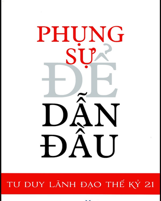 Phụng Sự Để Dẫn Đầu - Tư Duy Lãnh Đạo Thế Kỷ 21