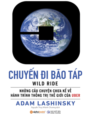 Chuyến Đi Bão Táp - Những Câu Chuyện Chưa Kể Về Hành Trình Thống Trị Thế Giới Của Uber