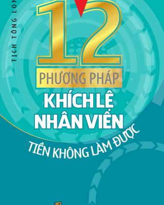 12 Phương Pháp Khích Lệ Nhân Viên Tiền Không Làm Được