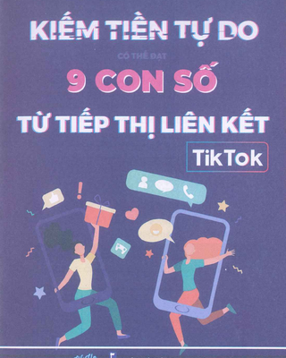 Kiếm Tiền Tự Do Có Thể Đạt 9 Con Số Từ Tiếp Thị Liên Kết Tiktok