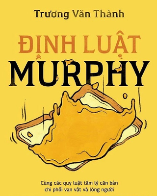 Định Luật Murphy: Cùng Các Quy Luật Tâm Lý Căn Bản Chi Phối Vạn Vật Và Lòng Người