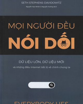 Mọi Người Đều Nói Dối - Dữ Liệu Lớn, Dữ Liệu Mới Và Những Điều Internet Tiết Lộ Về Chính Chúng Ta