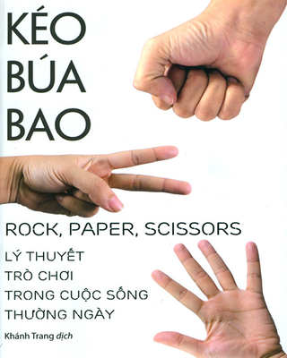 Kéo, Búa, Bao – Lý Thuyết Trò Chơi Trong Cuộc Sống Thường Ngày