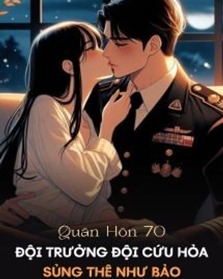 Quân Hôn 70: Đội Trưởng Đội Cứu Hỏa Sủng Thê Như Bảo