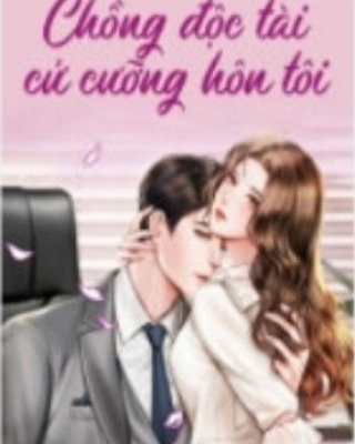 Chồng Độc Tài Cứ Cưỡng Hôn Tôi