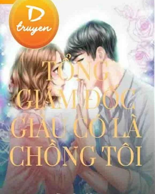 Tổng Giám Đốc Giàu Có Là Chồng Tôi