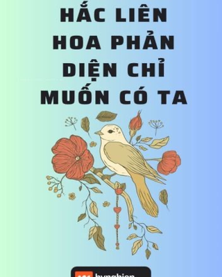Hắc Liên Hoa Phản Diện Chỉ Muốn Có Ta