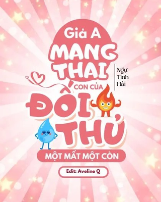 Giả A Mang Thai Con Của Đối Thủ Một Mất Một Còn