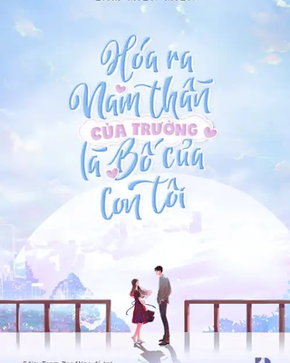 Hóa Ra Nam Thần Của Trường Là Bố Của Con Tôi