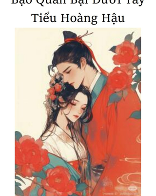 Bạo Quân Bại Dưới Tay Tiểu Hoàng Hậu