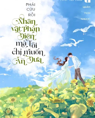 Phải Cứu Rỗi Nhân Vật Phản Diện Mả Tôi Chỉ Muốn Ăn Dưa