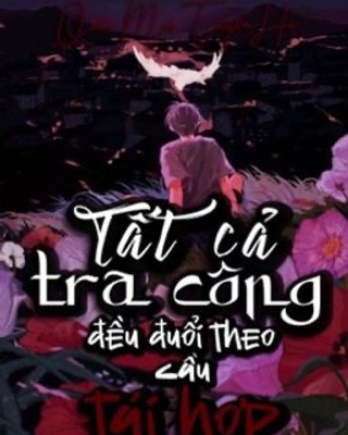 Tất Cả Tra Công Đều Đuổi Theo Cầu Tái Hợp