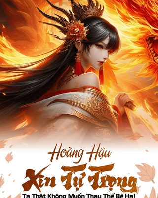 Hoàng Hậu Xin Tự Trọng: Ta Thật Không Muốn Thay Thế Bệ Hạ!