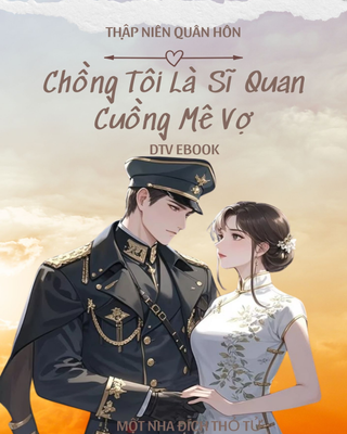 Thập Niên Quân Hôn: Chồng Tôi Là Sĩ Quan Cuồng Mê Vợ