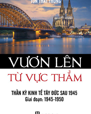 Vươn Lên Từ Vực Thẳm - Thần Kỳ Kinh Tế Tây Đức Sau 1945