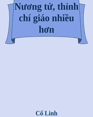 Nương tử, thỉnh chí giáo nhiều hơn
