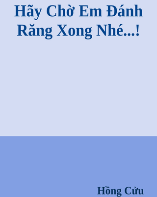 Hãy Chờ Em Đánh Răng Xong Nhé...!