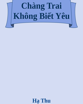 Chàng Trai Không Biết Yêu