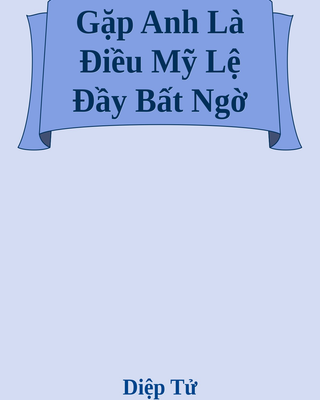 Gặp Anh Là Điều Mỹ Lệ Đầy Bất Ngờ